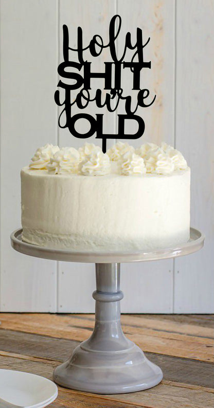 Holy Shit You're Old Cake Topper